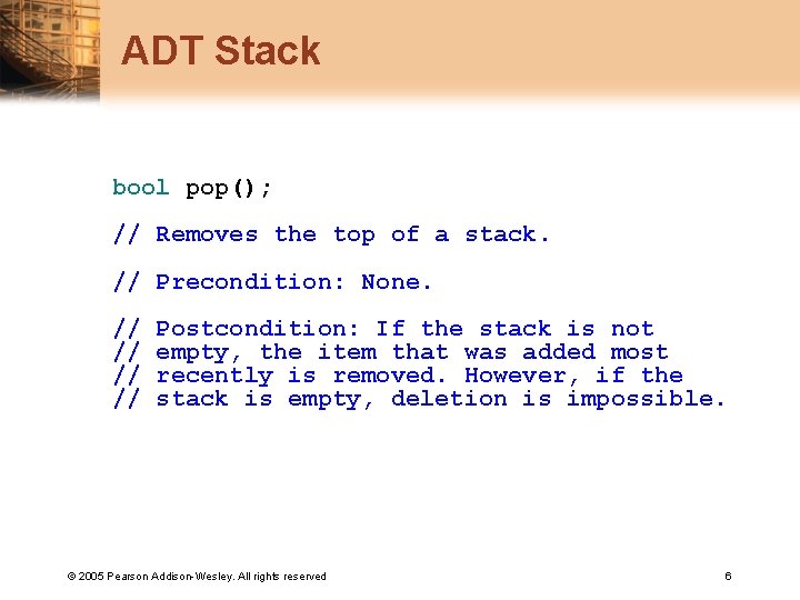 ADT Stack bool pop(); // Removes the top of a stack. // Precondition: None.