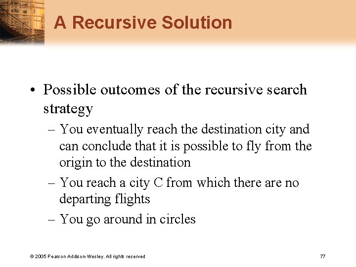 A Recursive Solution • Possible outcomes of the recursive search strategy – You eventually