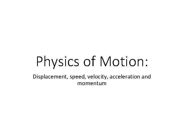 Physics of Motion: Displacement, speed, velocity, acceleration and momentum 