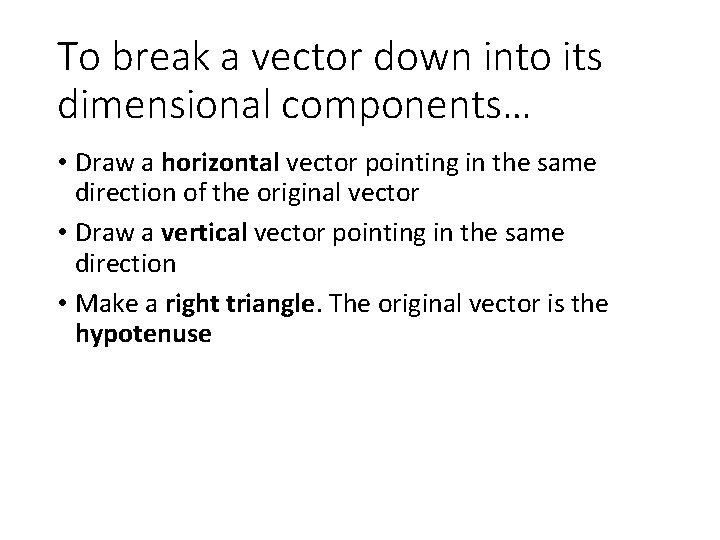 To break a vector down into its dimensional components… • Draw a horizontal vector