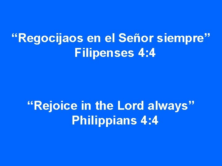 “Regocijaos en el Señor siempre” Filipenses 4: 4 “Rejoice in the Lord always” Philippians