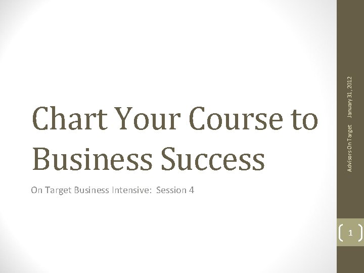 January 31, 2012 Advisors On Target Chart Your Course to Business Success On Target