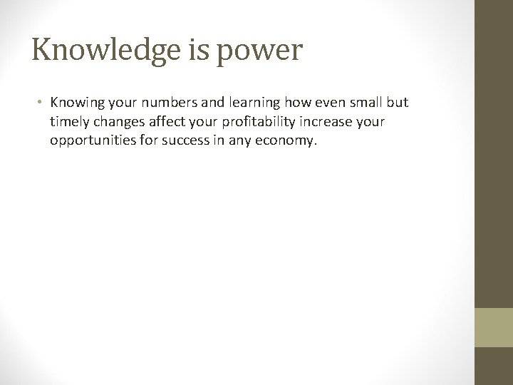 Knowledge is power • Knowing your numbers and learning how even small but timely