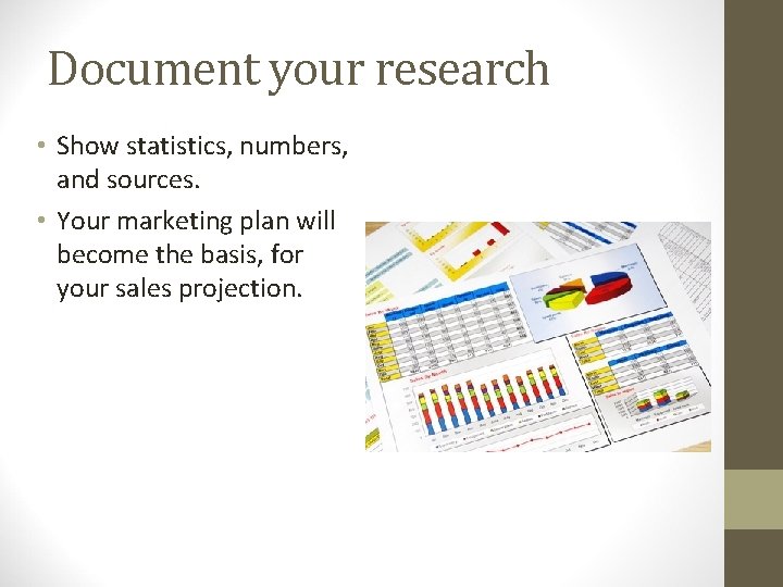 Document your research • Show statistics, numbers, and sources. • Your marketing plan will