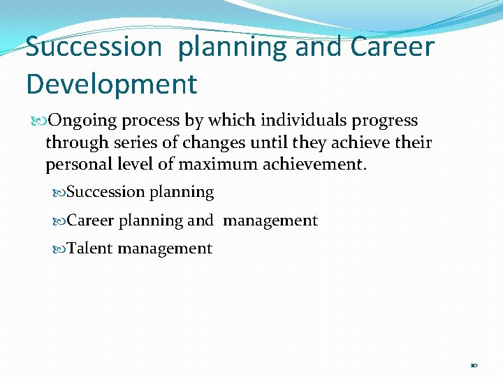 Succession planning and Career Development Ongoing process by which individuals progress through series of
