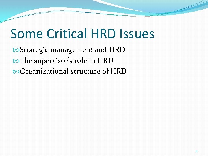 Some Critical HRD Issues Strategic management and HRD The supervisor’s role in HRD Organizational