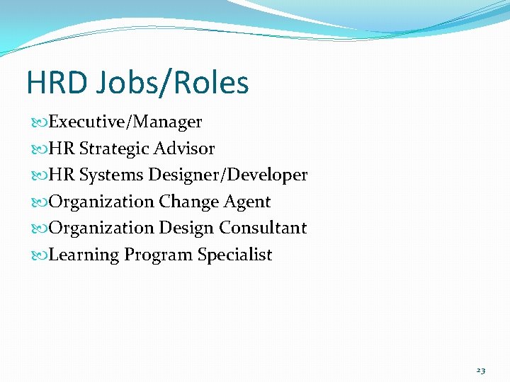 HRD Jobs/Roles Executive/Manager HR Strategic Advisor HR Systems Designer/Developer Organization Change Agent Organization Design