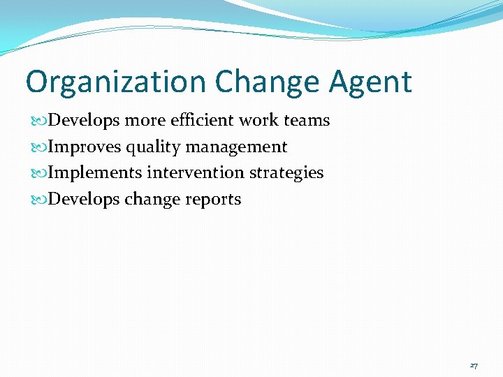 Organization Change Agent Develops more efficient work teams Improves quality management Implements intervention strategies
