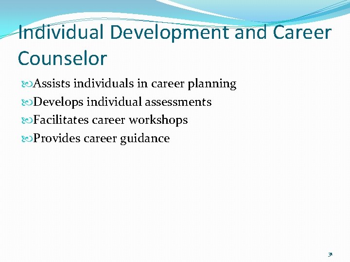 Individual Development and Career Counselor Assists individuals in career planning Develops individual assessments Facilitates