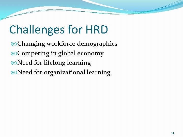 Challenges for HRD Changing workforce demographics Competing in global economy Need for lifelong learning
