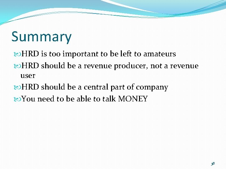 Summary HRD is too important to be left to amateurs HRD should be a