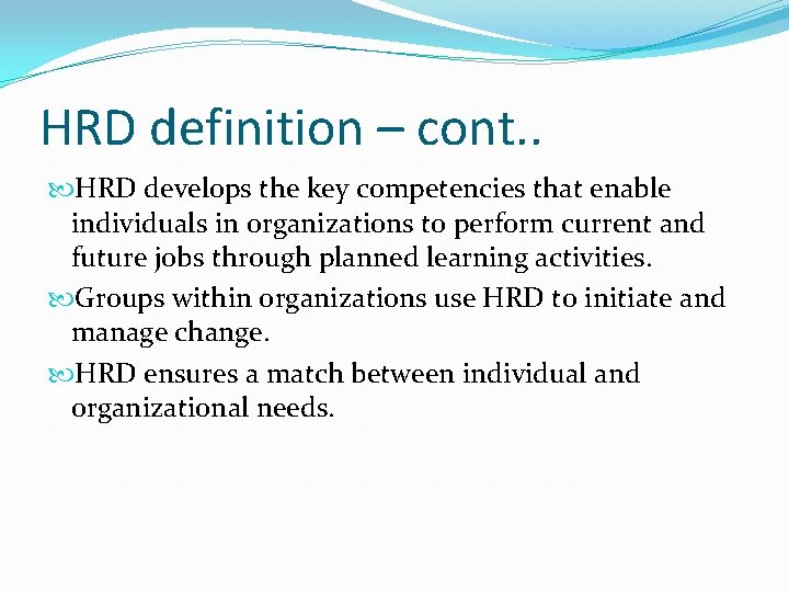 HRD definition – cont. . HRD develops the key competencies that enable individuals in