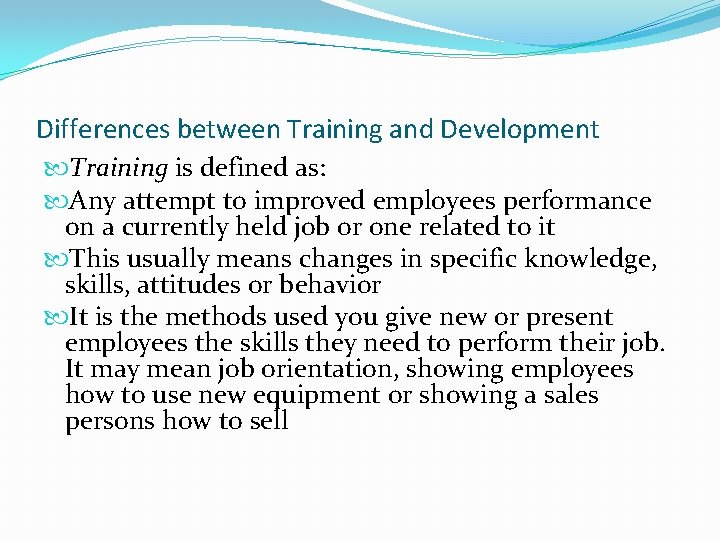 Differences between Training and Development Training is defined as: Any attempt to improved employees