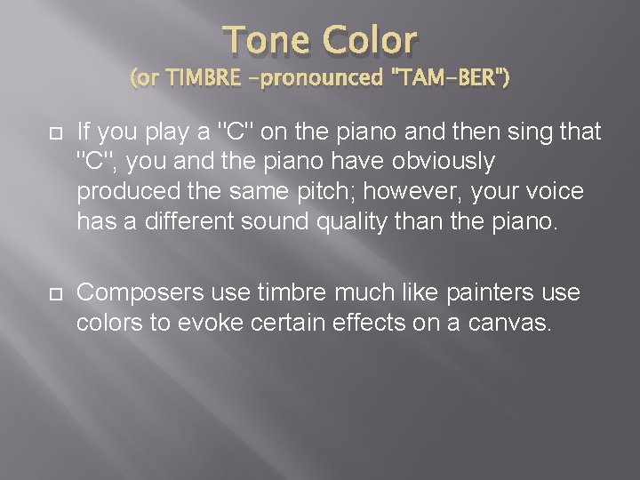Tone Color (or TIMBRE -pronounced "TAM-BER") If you play a "C" on the piano