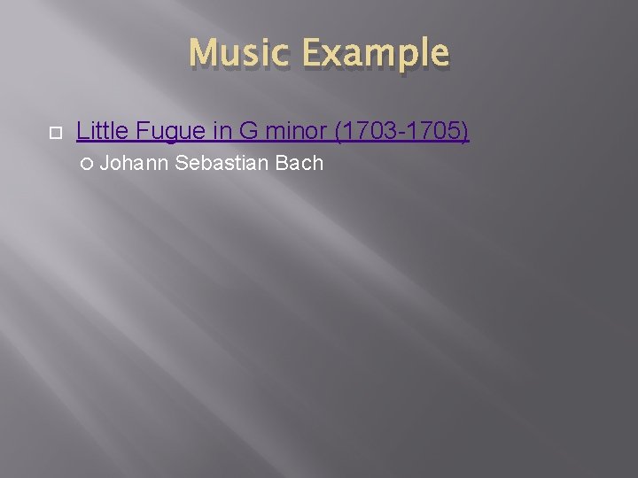 Music Example Little Fugue in G minor (1703 -1705) Johann Sebastian Bach 