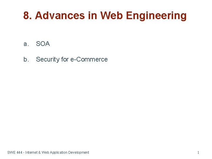 8. Advances in Web Engineering a. SOA b. Security for e-Commerce SWE 444 -