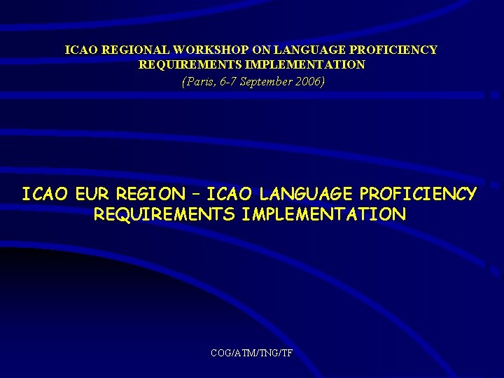 ICAO REGIONAL WORKSHOP ON LANGUAGE PROFICIENCY REQUIREMENTS IMPLEMENTATION (Paris, 6 -7 September 2006) ICAO