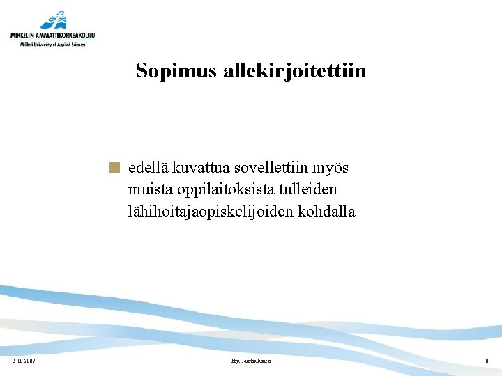 Sopimus allekirjoitettiin edellä kuvattua sovellettiin myös muista oppilaitoksista tulleiden lähihoitajaopiskelijoiden kohdalla 5. 10. 2007