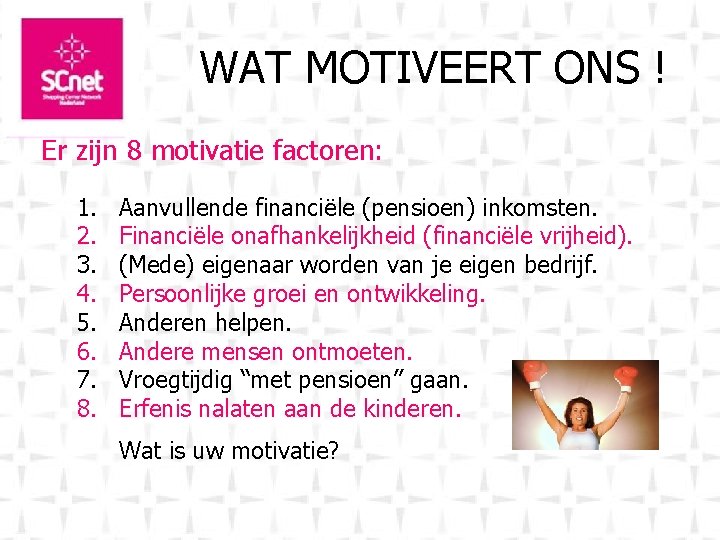 WAT MOTIVEERT ONS ! Er zijn 8 motivatie factoren: 1. 2. 3. 4. 5.