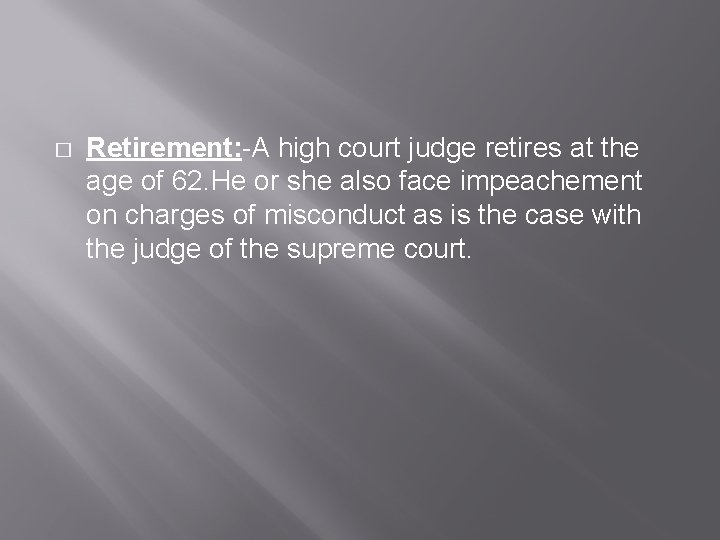 � Retirement: -A high court judge retires at the age of 62. He or