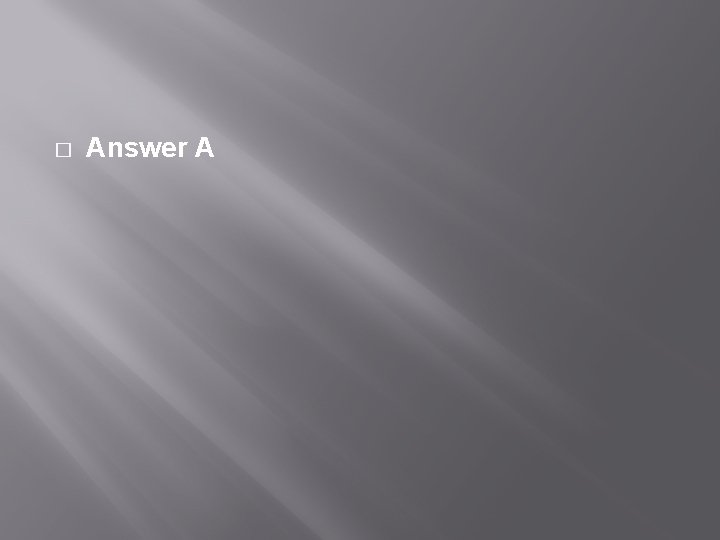 � Answer A 