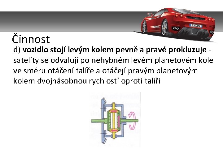 Činnost d) vozidlo stojí levým kolem pevně a pravé prokluzuje satelity se odvalují po