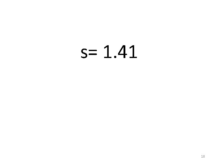 s= 1. 41 18 