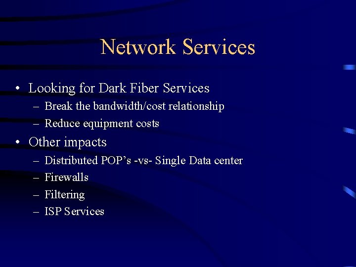 Network Services • Looking for Dark Fiber Services – Break the bandwidth/cost relationship –