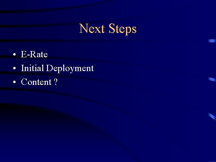 Next Steps • E-Rate • Initial Deployment • Content ? 