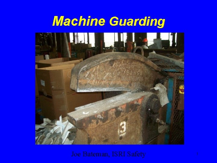 Machine Guarding Joe Bateman, ISRI Safety 1 