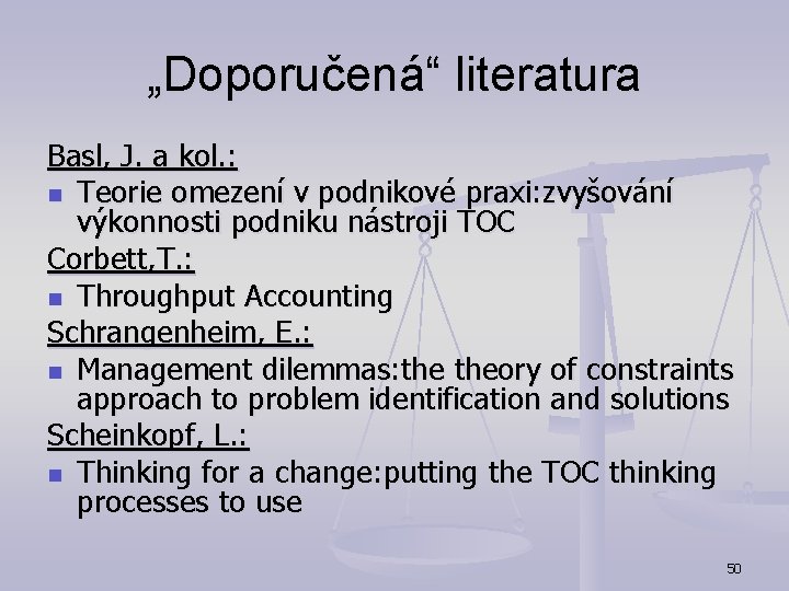 „Doporučená“ literatura Basl, J. a kol. : n Teorie omezení v podnikové praxi: zvyšování