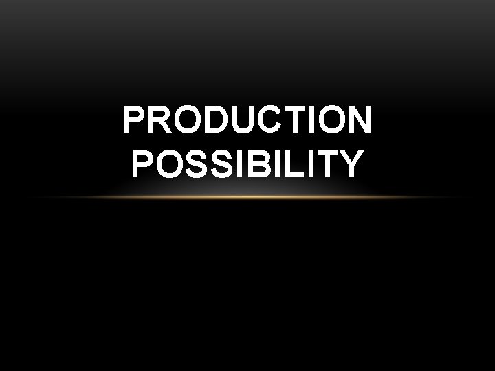 PRODUCTION POSSIBILITY 