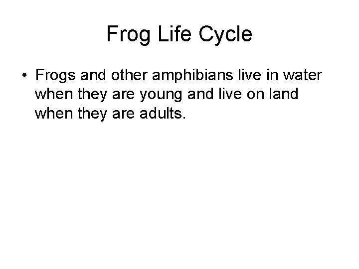 Frog Life Cycle • Frogs and other amphibians live in water when they are