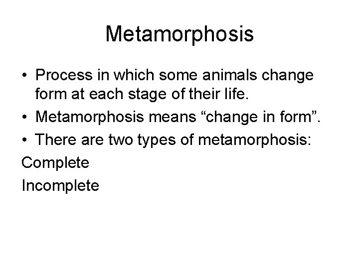 Metamorphosis • Process in which some animals change form at each stage of their