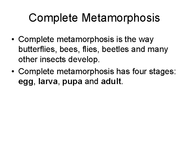 Complete Metamorphosis • Complete metamorphosis is the way butterflies, bees, flies, beetles and many