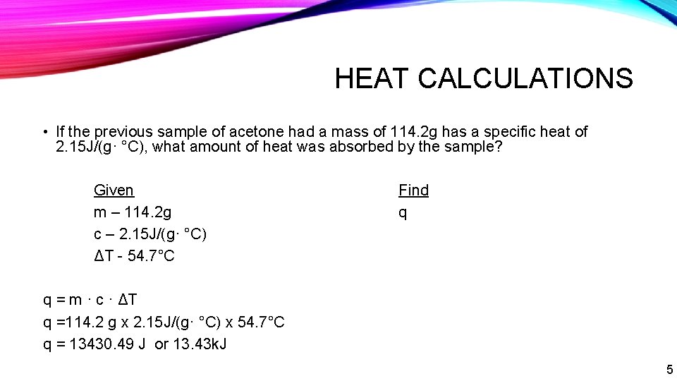 HEAT CALCULATIONS • If the previous sample of acetone had a mass of 114.