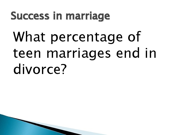 Success in marriage What percentage of teen marriages end in divorce? 