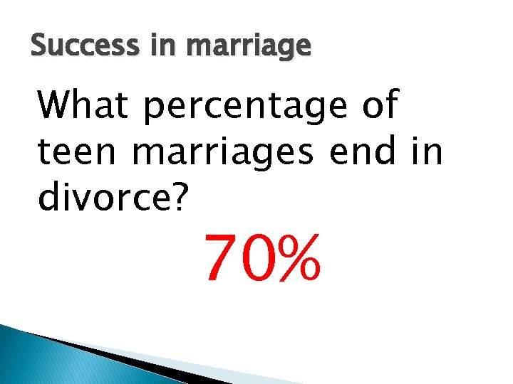 Success in marriage What percentage of teen marriages end in divorce? 70% 