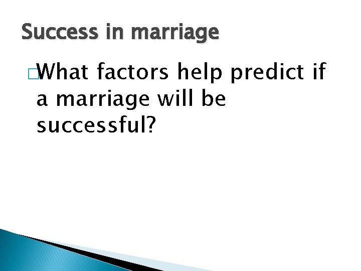 Success in marriage �What factors help predict if a marriage will be successful? 