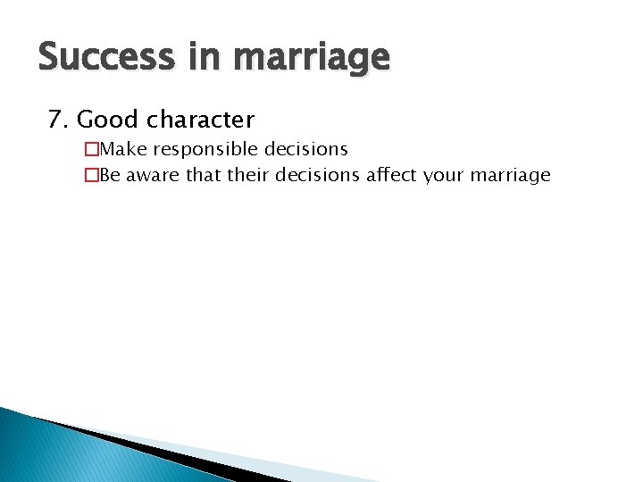 Success in marriage 7. Good character �Make responsible decisions �Be aware that their decisions