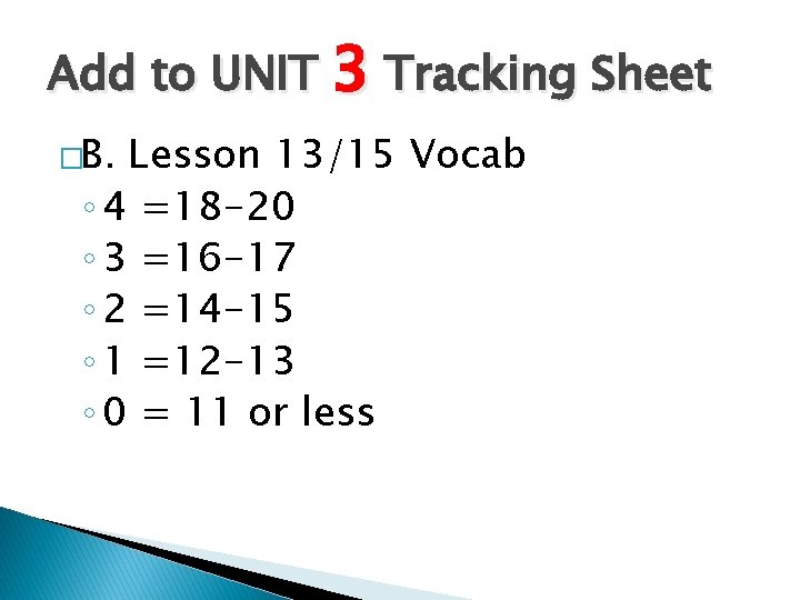 Add to UNIT 3 Tracking Sheet �B. Lesson 13/15 Vocab ◦ 4 =18 -20