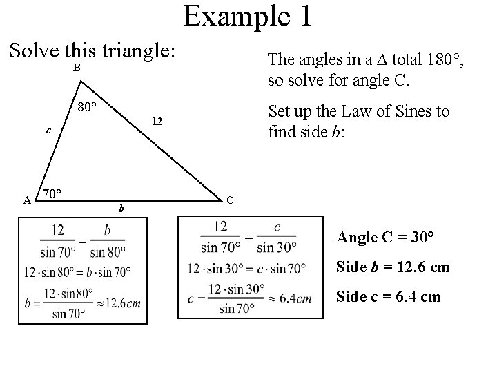 Example 1 Solve this triangle: The angles in a ∆ total 180°, so solve
