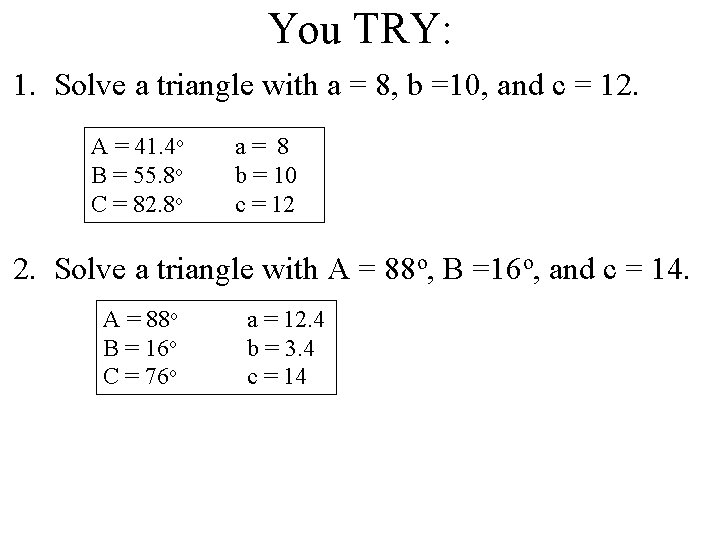 You TRY: 1. Solve a triangle with a = 8, b =10, and c