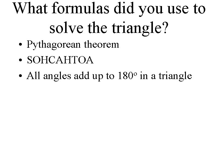 What formulas did you use to solve the triangle? • Pythagorean theorem • SOHCAHTOA