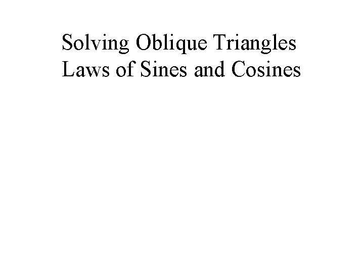 Solving Oblique Triangles Laws of Sines and Cosines 