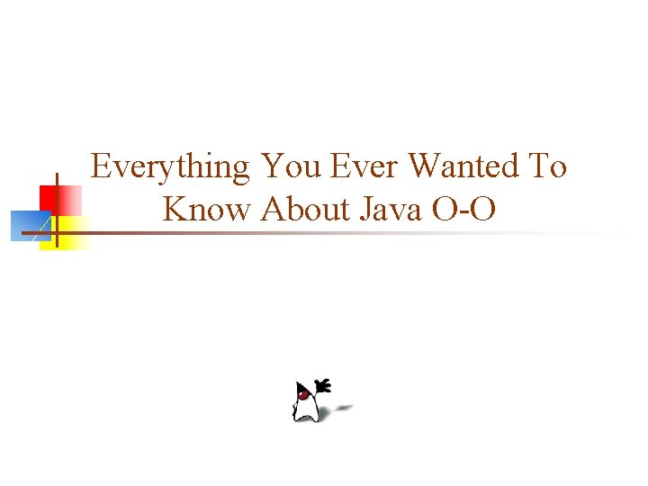 Everything You Ever Wanted To Know About Java O-O 