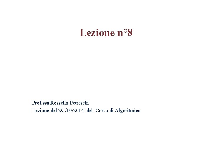 Lezione n° 8 Prof. ssa Rossella Petreschi Lezione del 29 /10/2014 del Corso di