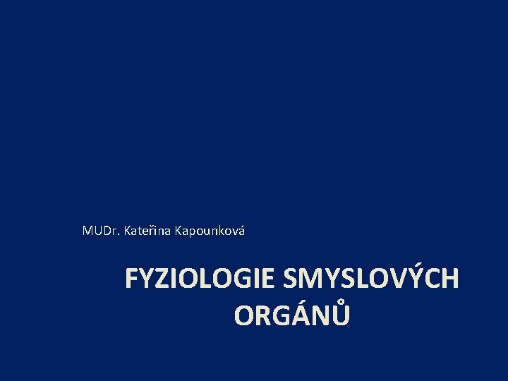 MUDr. Kateřina Kapounková FYZIOLOGIE SMYSLOVÝCH ORGÁNŮ 