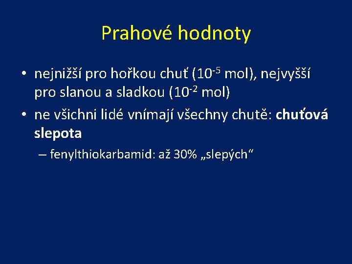 Prahové hodnoty • nejnižší pro hořkou chuť (10 -5 mol), nejvyšší pro slanou a