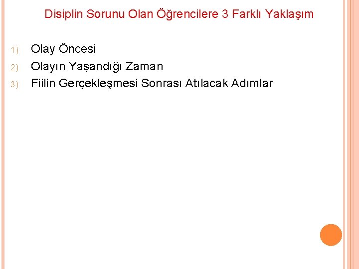 Disiplin Sorunu Olan Öğrencilere 3 Farklı Yaklaşım 1) 2) 3) Olay Öncesi Olayın Yaşandığı